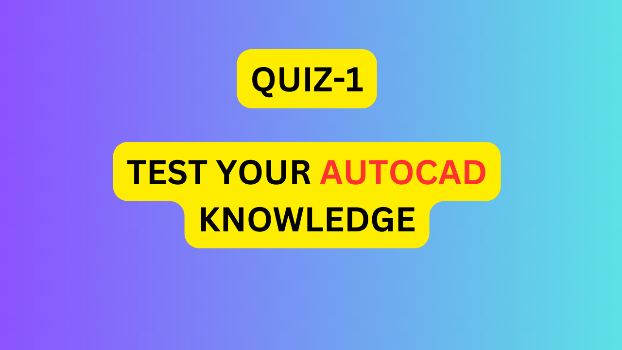 TEST YOUR AUTOCAD KNOWLEDGE